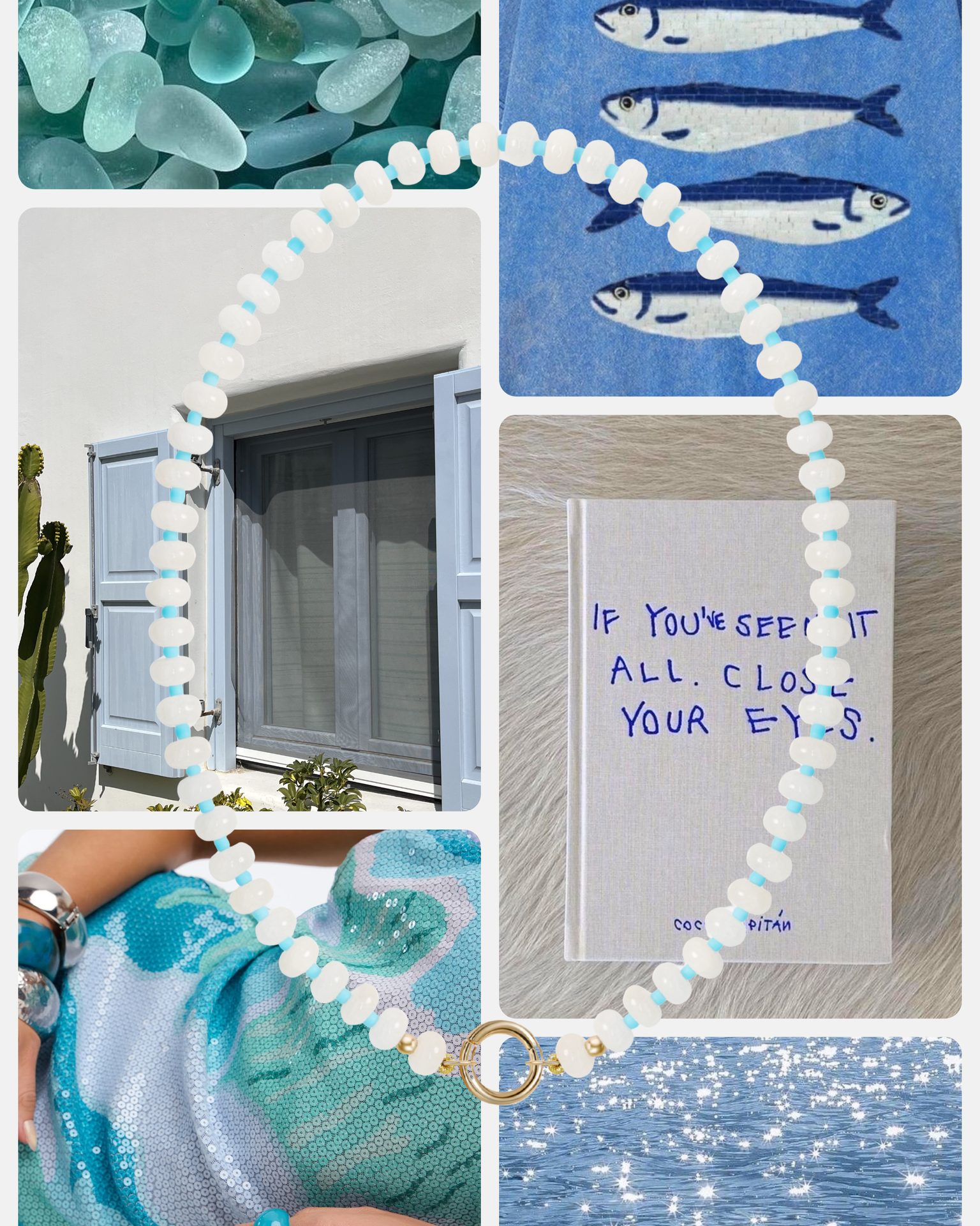 A collage with sea glass, fish illustrations, blue shutters, the Mod + Jo Macey Gemstone Necklace with white jade beads, handwritten “If you’ve seen it all, close your eyes,” sequined fabric, a cactus, and sparkling sunlit water.